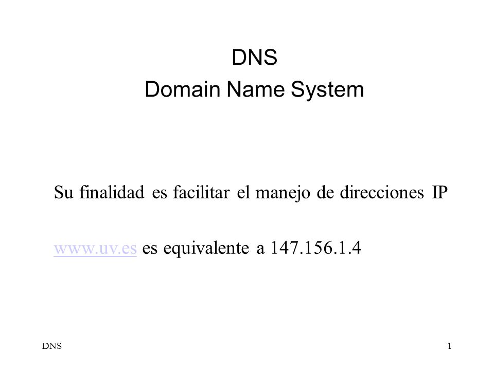 DNS Domain Name System. Su finalidad es facilitar el manejo de direcciones IP.   es equivalente a