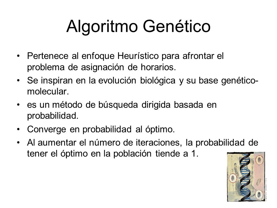 Algoritmo Genético Pertenece al enfoque Heurístico para afrontar el problema de asignación de horarios.