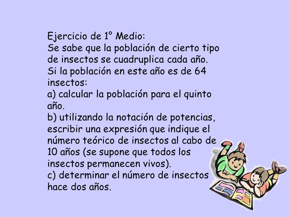 Ejercicio de 1° Medio: Se sabe que la población de cierto tipo de insectos se cuadruplica cada año.