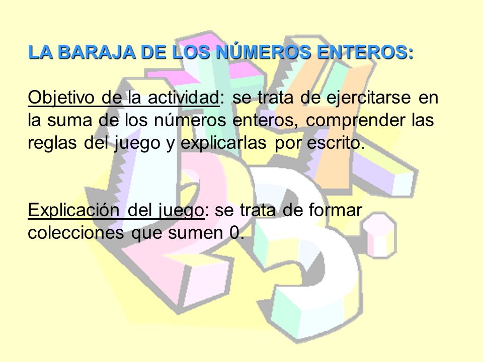 LA BARAJA DE LOS NÚMEROS ENTEROS: Objetivo de la actividad: se trata de ejercitarse en la suma de los números enteros, comprender las reglas del juego y explicarlas por escrito.