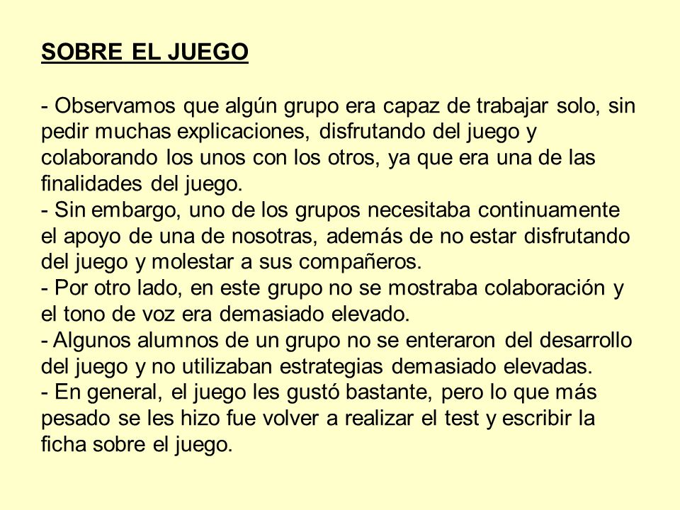 SOBRE EL JUEGO - Observamos que algún grupo era capaz de trabajar solo, sin pedir muchas explicaciones, disfrutando del juego y colaborando los unos con los otros, ya que era una de las finalidades del juego.