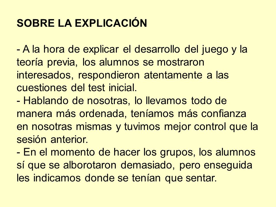 SOBRE LA EXPLICACIÓN - A la hora de explicar el desarrollo del juego y la teoría previa, los alumnos se mostraron interesados, respondieron atentamente a las cuestiones del test inicial.
