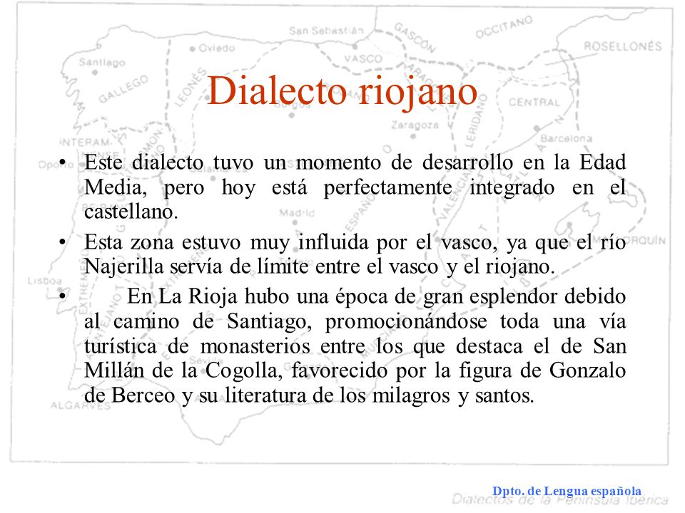 Dialecto riojano Este dialecto tuvo un momento de desarrollo en la Edad Media, pero hoy está perfectamente integrado en el castellano.