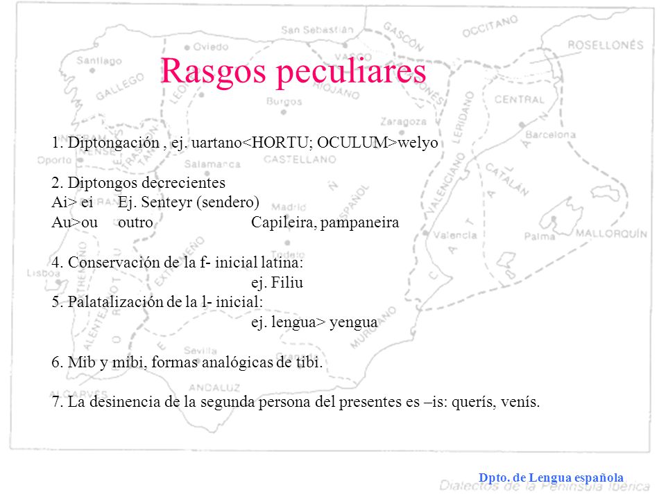 Rasgos peculiares 1. Diptongación , ej. uartano<HORTU; OCULUM>welyo. 2. Diptongos decrecientes. Ai> ei Ej. Senteyr (sendero)