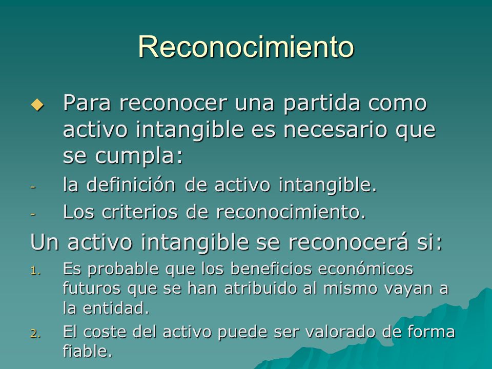 Reconocimiento Para reconocer una partida como activo intangible es necesario que se cumpla: la definición de activo intangible.
