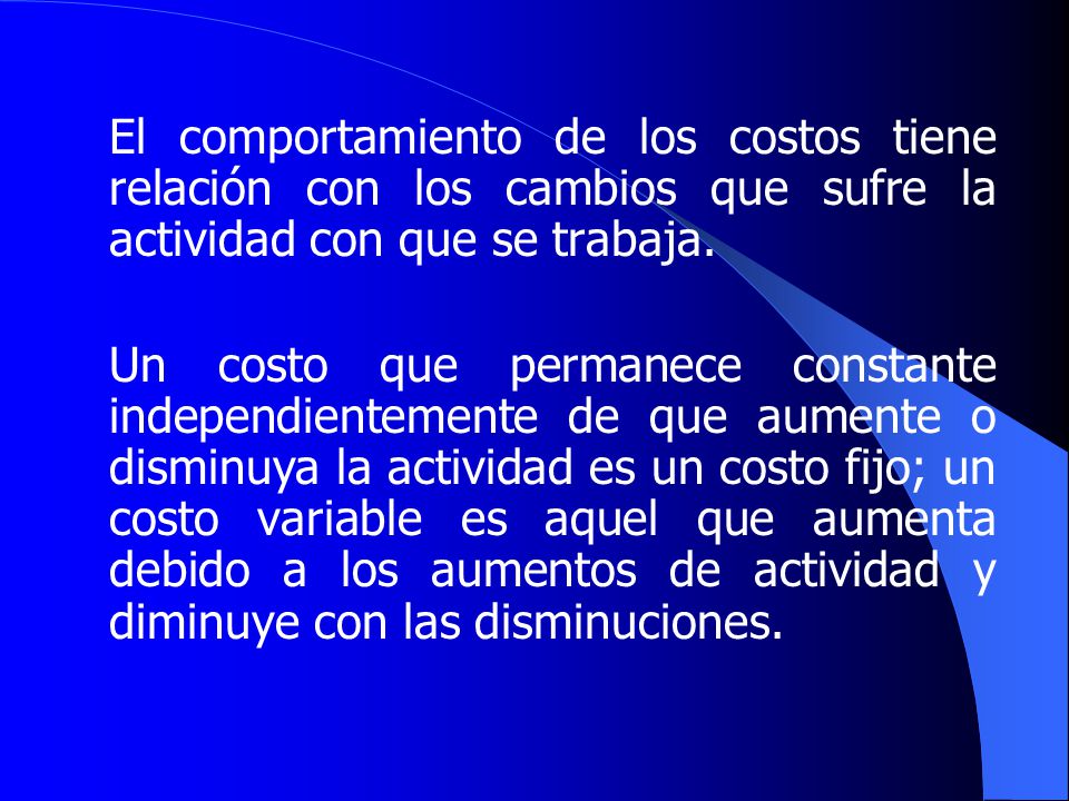 El comportamiento de los costos tiene relación con los cambios que sufre la actividad con que se trabaja.