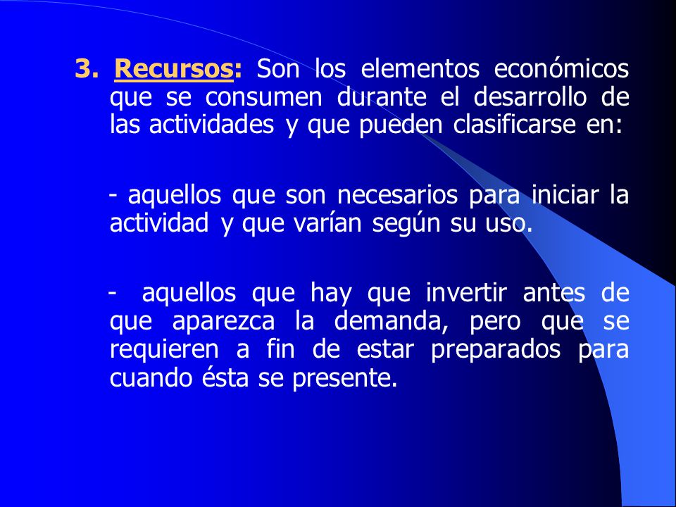 3. Recursos: Son los elementos económicos que se consumen durante el desarrollo de las actividades y que pueden clasificarse en: