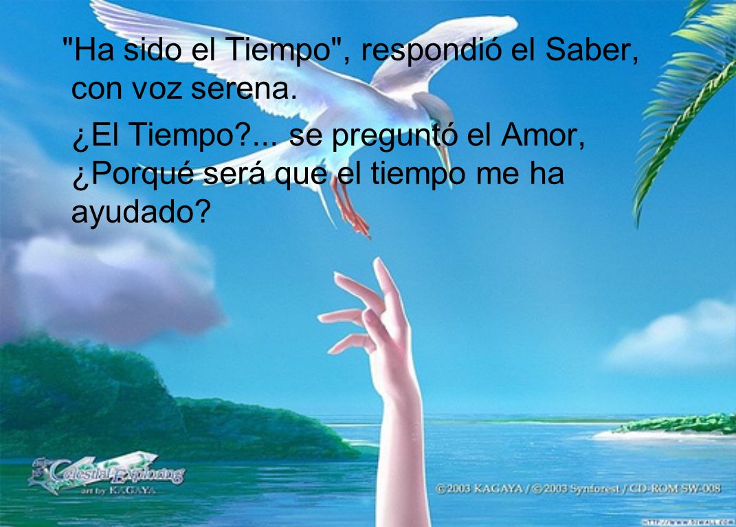 Ha sido el Tiempo , respondió el Saber, con voz serena.