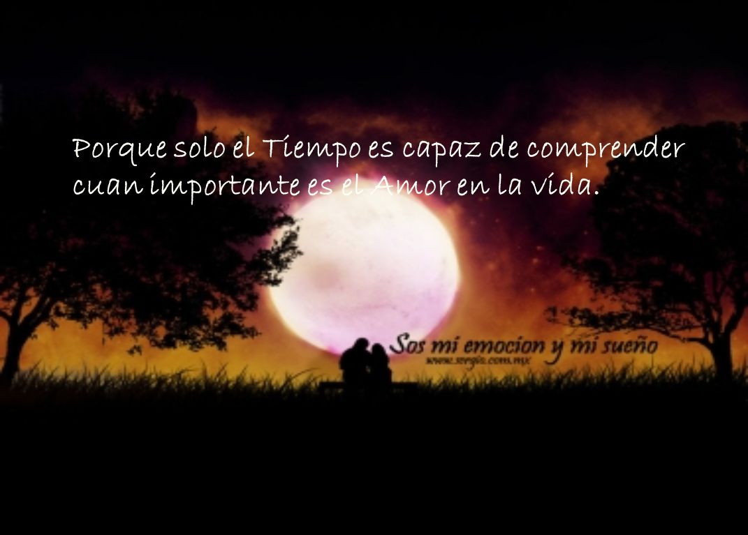 Porque solo el Tiempo es capaz de comprender cuan importante es el Amor en la vida.