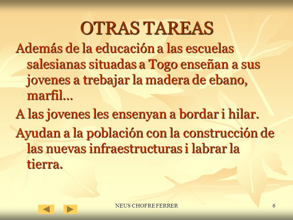 OTRAS TAREAS Además de la educación a las escuelas salesianas situadas a Togo enseñan a sus jovenes a trebajar la madera de ebano, marfil…
