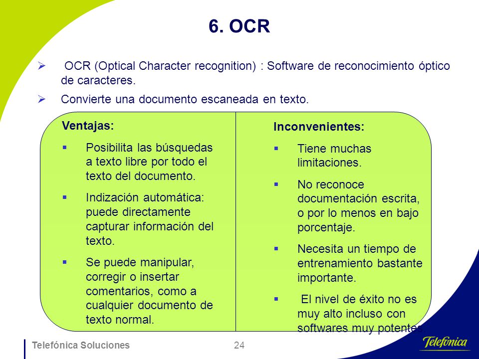 6. OCR OCR (Optical Character recognition) : Software de reconocimiento óptico de caracteres. Convierte una documento escaneada en texto.