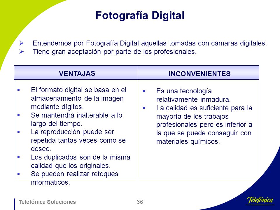 Fotografía Digital Entendemos por Fotografía Digital aquellas tomadas con cámaras digitales. Tiene gran aceptación por parte de los profesionales.