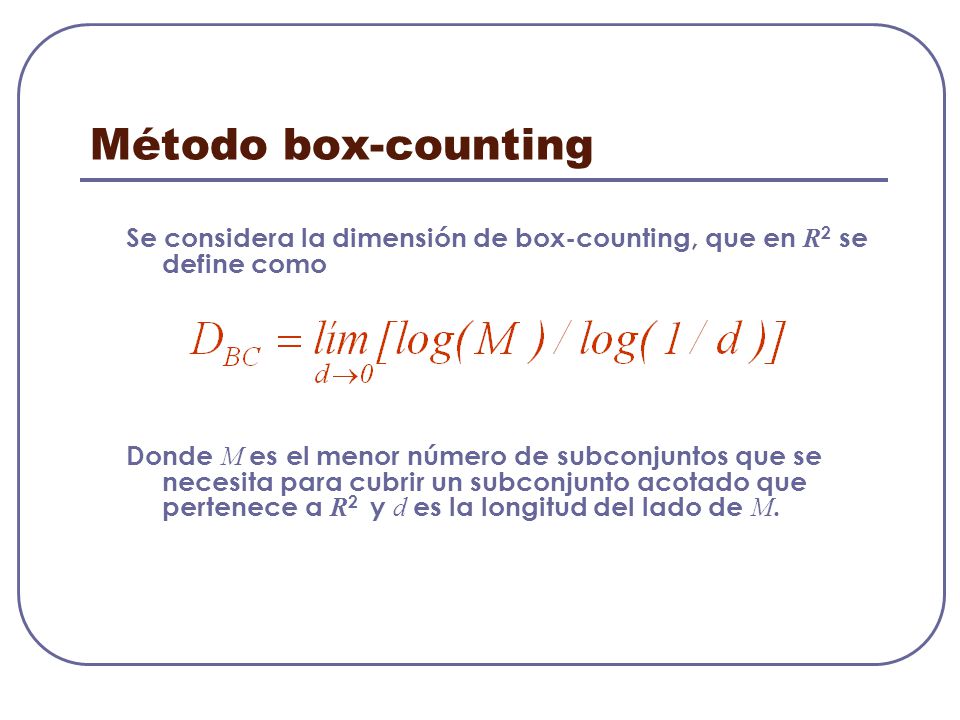 Método box-counting Se considera la dimensión de box-counting, que en R2 se define como.
