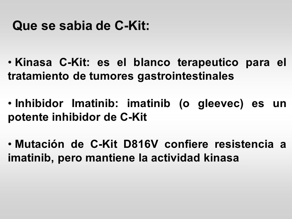 Que se sabia de C-Kit: Kinasa C-Kit: es el blanco terapeutico para el tratamiento de tumores gastrointestinales.