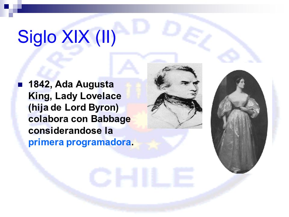 Siglo XIX (II) 1842, Ada Augusta King, Lady Lovelace (hija de Lord Byron) colabora con Babbage considerandose la primera programadora.