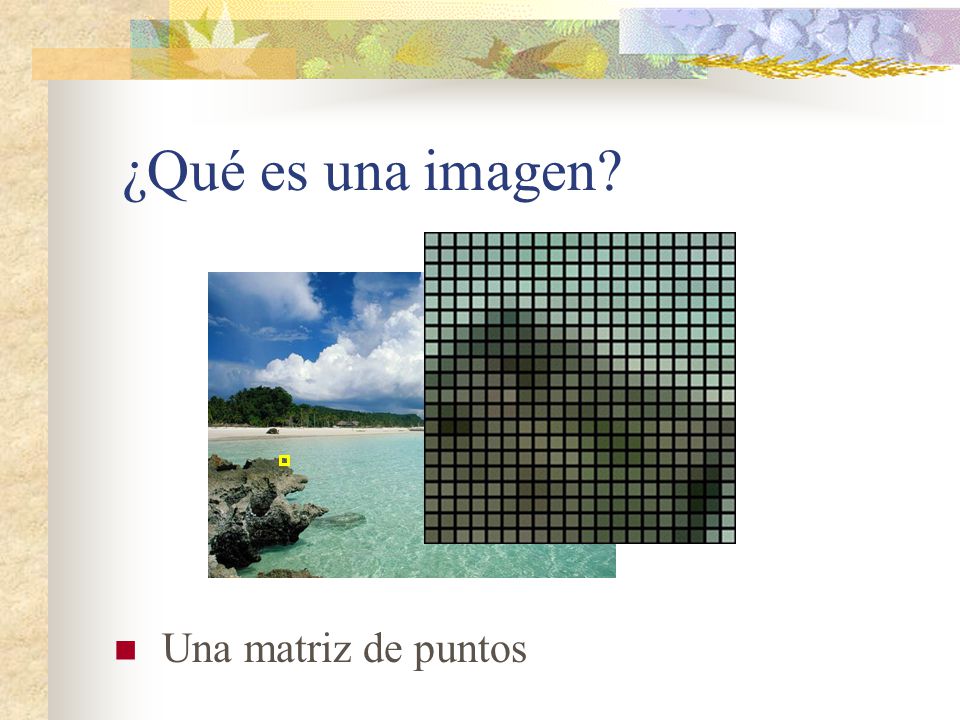 ¿Qué es una imagen O 3 matrices (R, G, B) Una matriz de puntos