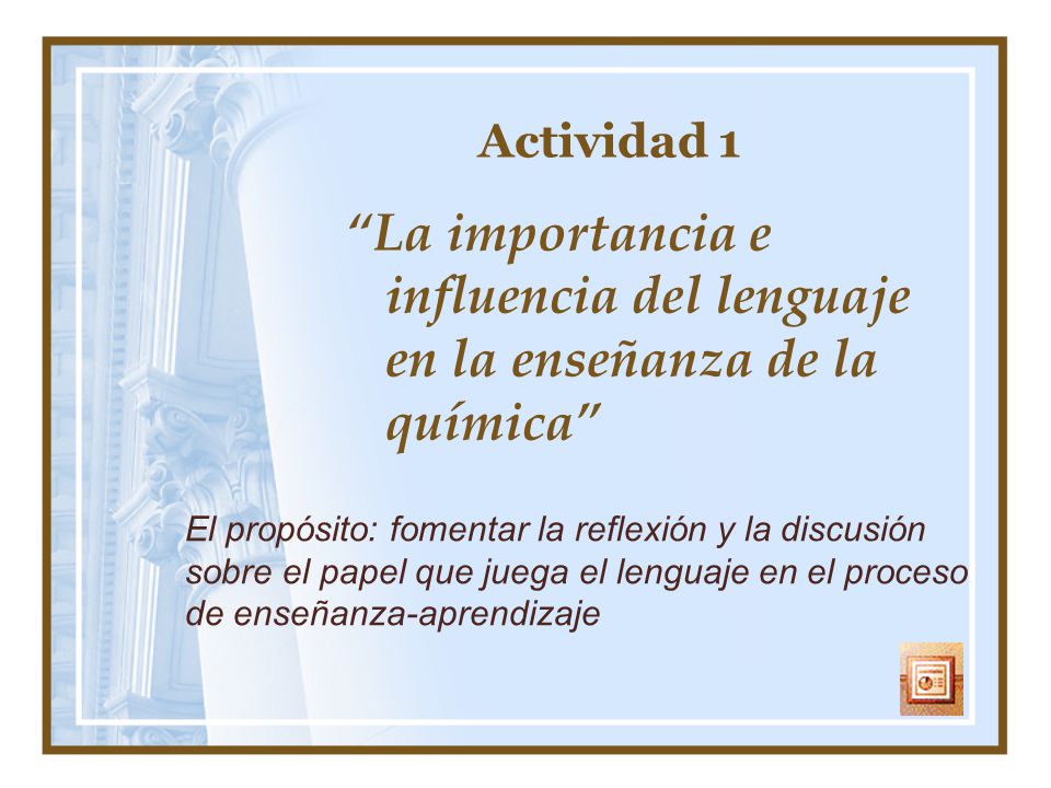 Actividad 1 La importancia e influencia del lenguaje en la enseñanza de la química El propósito: fomentar la reflexión y la discusión.