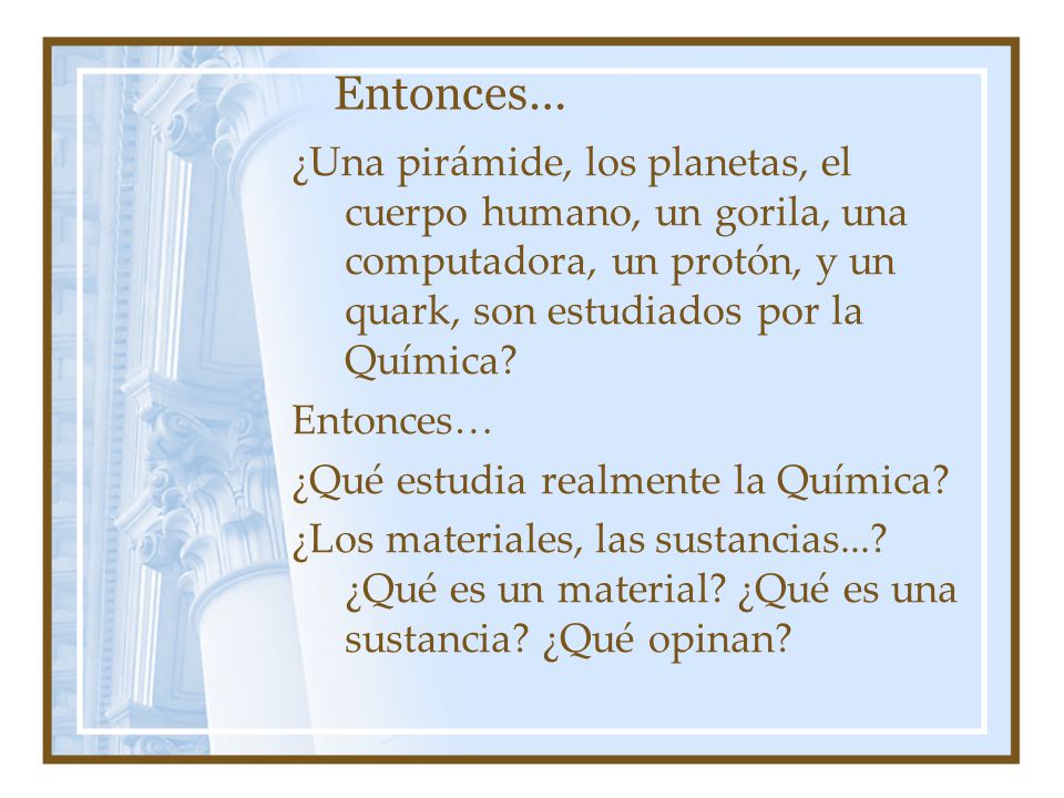 Entonces… ¿Una pirámide, los planetas, el cuerpo humano, un gorila, una computadora, un protón, y un quark, son estudiados por la Química