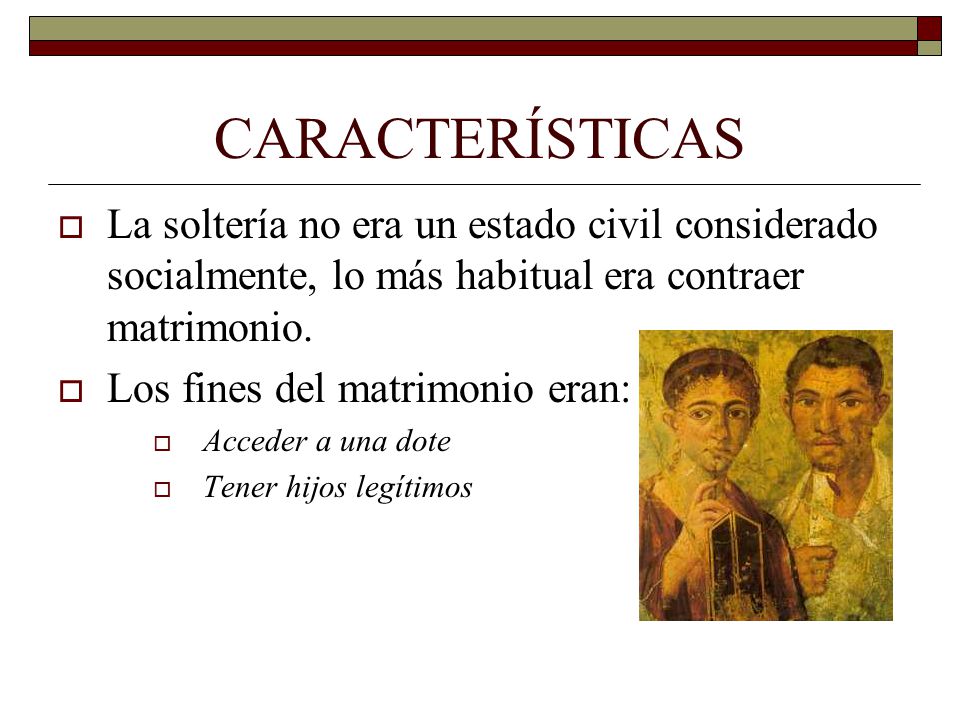 CARACTERÍSTICAS La soltería no era un estado civil considerado socialmente, lo más habitual era contraer matrimonio.