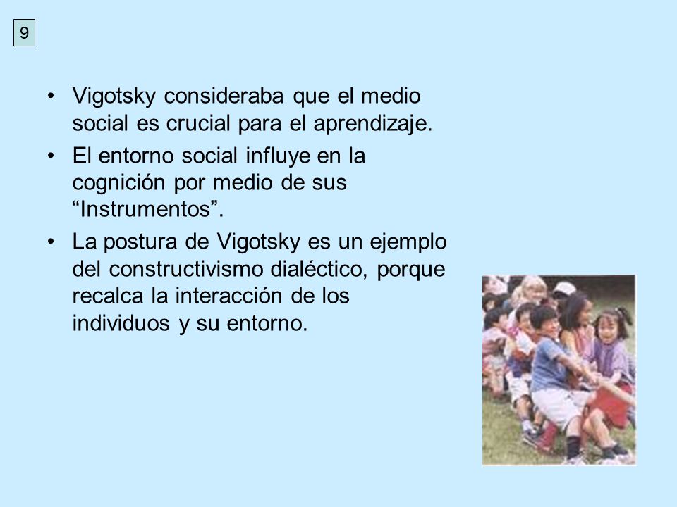 9 Vigotsky consideraba que el medio social es crucial para el aprendizaje.