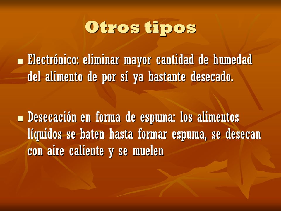 Otros tipos Electrónico: eliminar mayor cantidad de humedad del alimento de por sí ya bastante desecado.