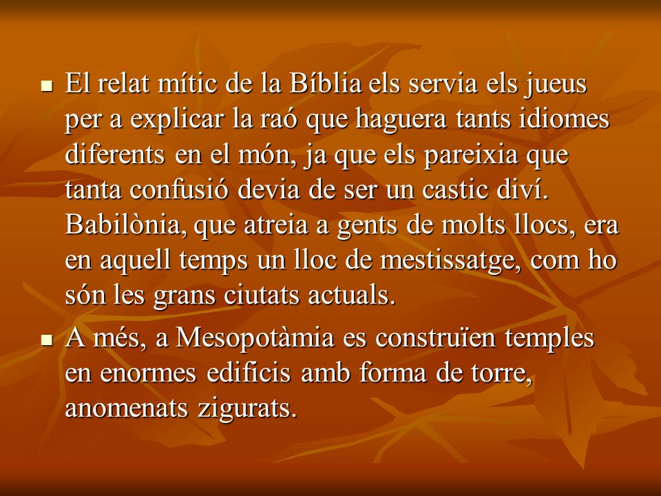 El relat mític de la Bíblia els servia els jueus per a explicar la raó que haguera tants idiomes diferents en el món, ja que els pareixia que tanta confusió devia de ser un castic diví. Babilònia, que atreia a gents de molts llocs, era en aquell temps un lloc de mestissatge, com ho són les grans ciutats actuals.
