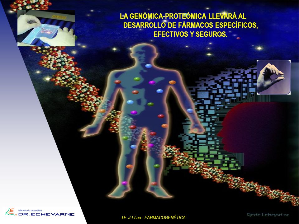 LA GENÓMICA-PROTEÓMICA LLEVARÁ AL DESARROLLO DE FÁRMACOS ESPECÍFICOS, EFECTIVOS Y SEGUROS.
