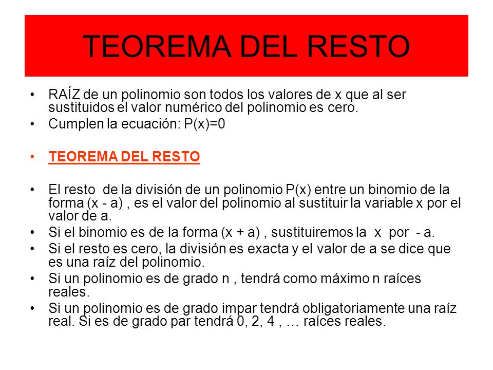 TEOREMA DEL RESTO RAÍZ de un polinomio son todos los valores de x que al ser sustituidos el valor numérico del polinomio es cero.
