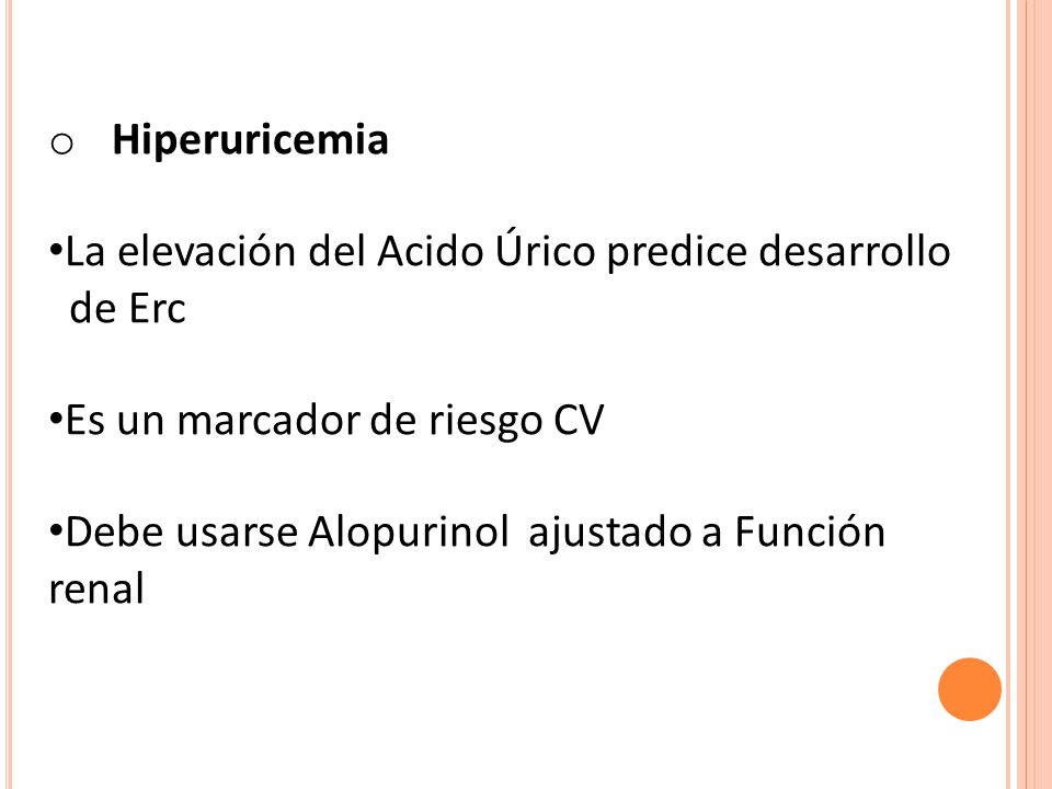 Hiperuricemia La elevación del Acido Úrico predice desarrollo. de Erc. Es un marcador de riesgo CV.