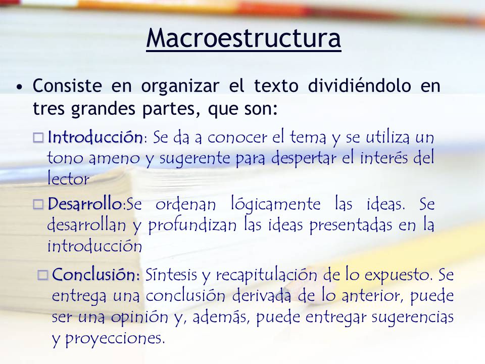 Macroestructura Consiste en organizar el texto dividiéndolo en tres grandes partes, que son: