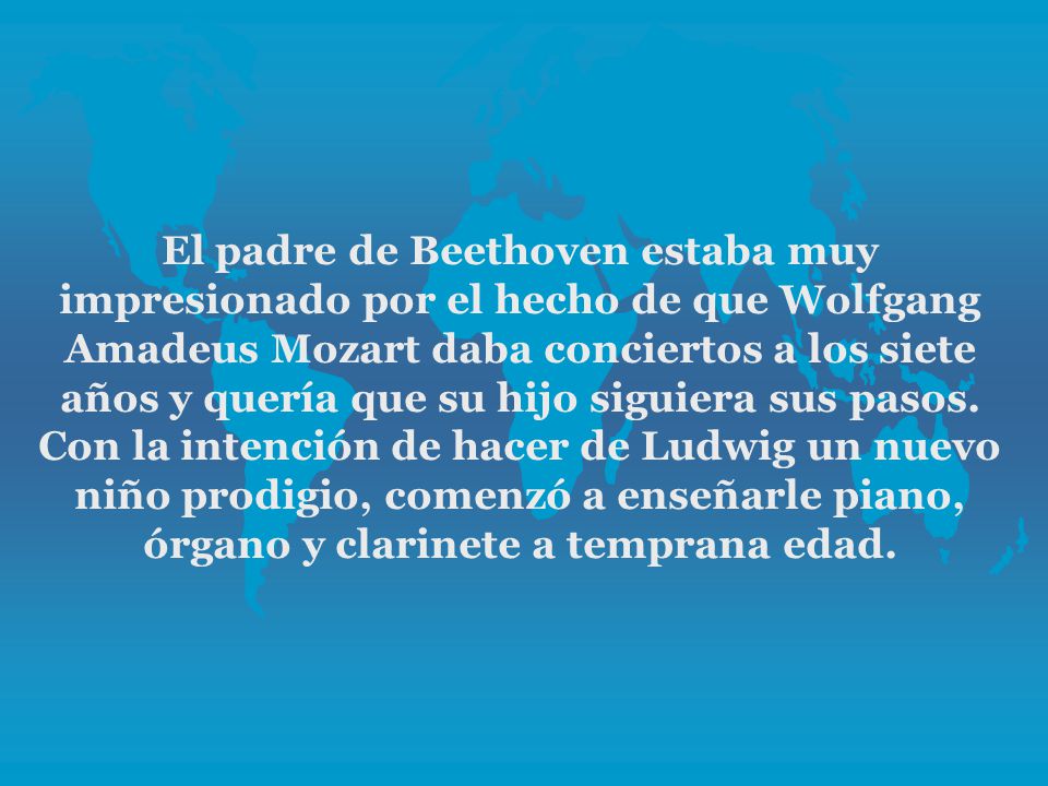 El padre de Beethoven estaba muy impresionado por el hecho de que Wolfgang Amadeus Mozart daba conciertos a los siete años y quería que su hijo siguiera sus pasos.