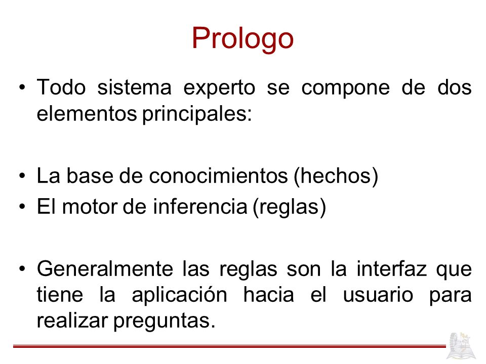 Prologo Todo sistema experto se compone de dos elementos principales: