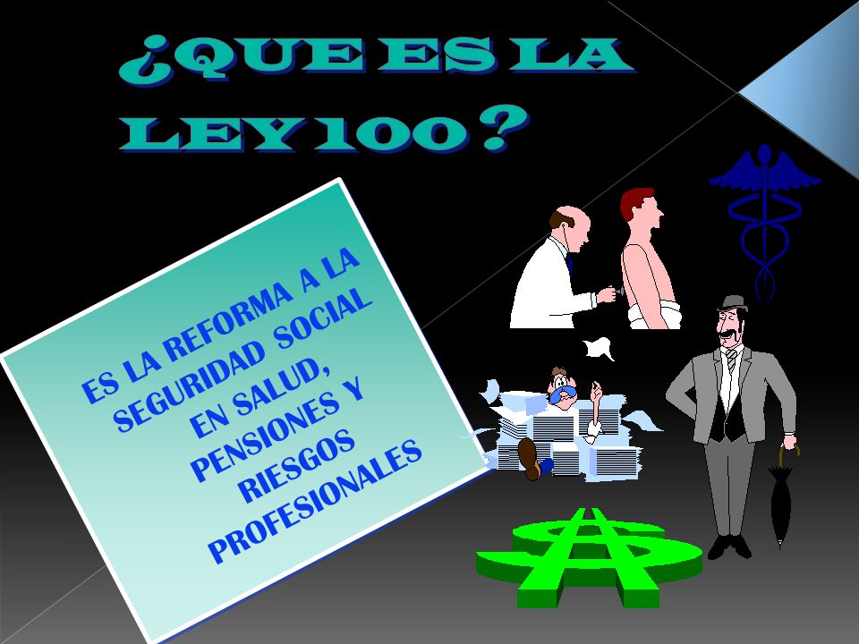 ¿QUE ES LA LEY 100 ES LA REFORMA A LA SEGURIDAD SOCIAL EN SALUD, PENSIONES Y RIESGOS PROFESIONALES