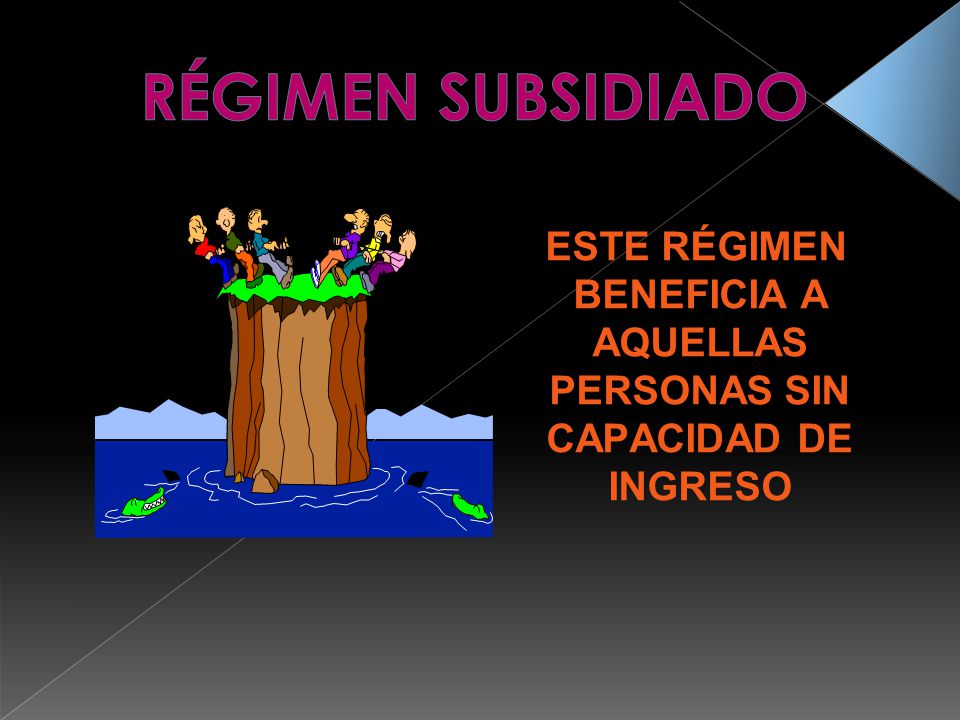 ESTE RÉGIMEN BENEFICIA A AQUELLAS PERSONAS SIN CAPACIDAD DE INGRESO