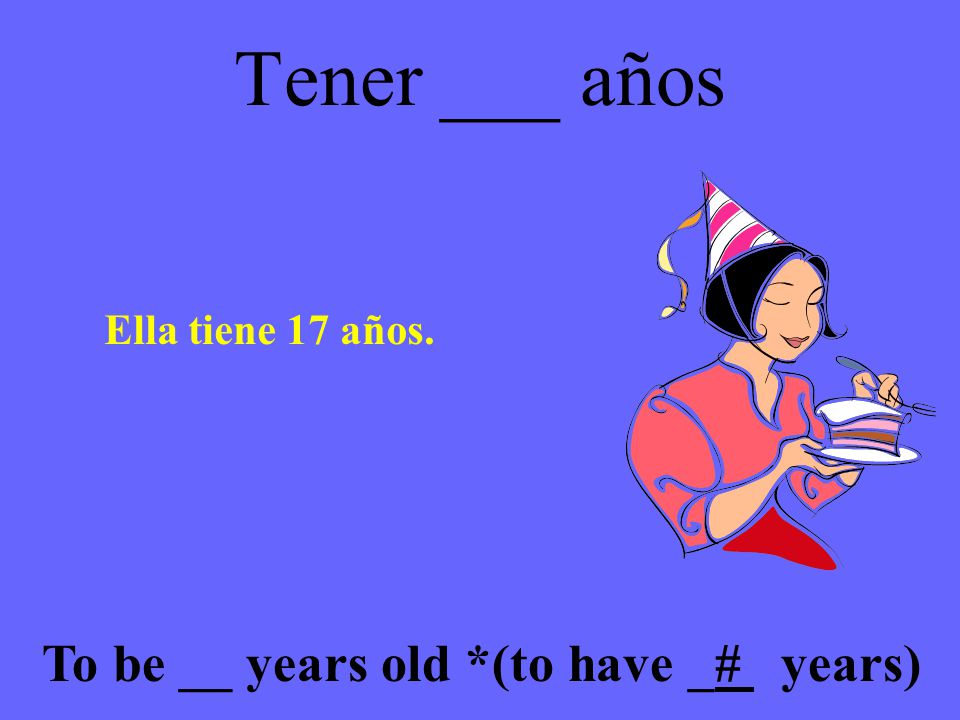 Tener ___ años To be __ years old *(to have _# years)