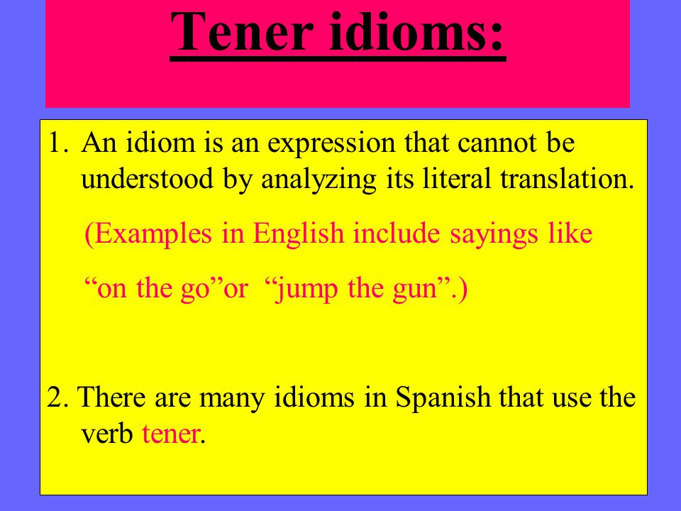 Tener idioms: An idiom is an expression that cannot be understood by analyzing its literal translation.