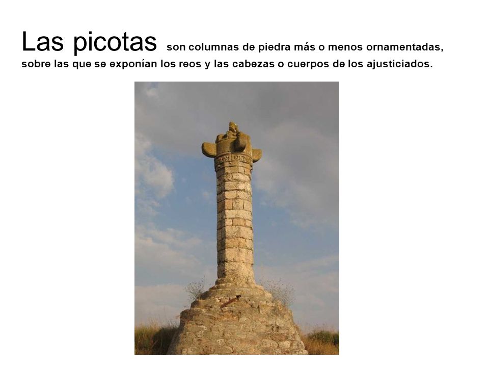Las picotas son columnas de piedra más o menos ornamentadas, sobre las que se exponían los reos y las cabezas o cuerpos de los ajusticiados.