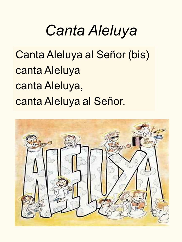 Canta Aleluya Canta Aleluya al Señor (bis) canta Aleluya canta Aleluya, canta Aleluya al Señor.