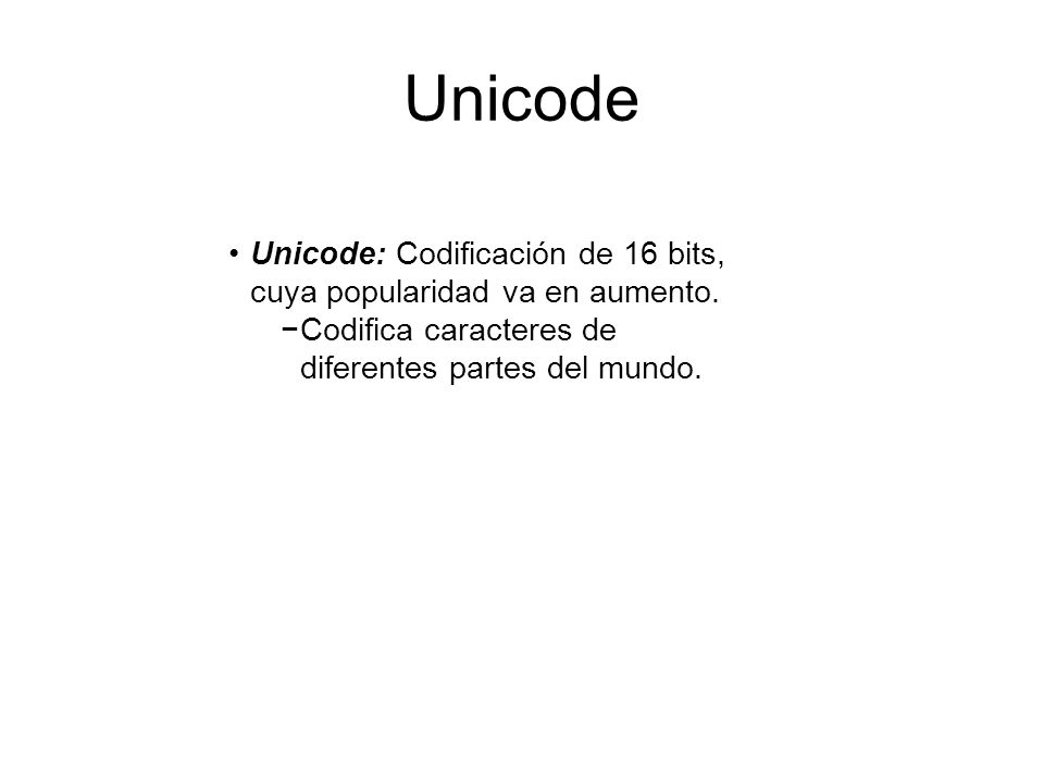 Unicode Unicode: Codificación de 16 bits, cuya popularidad va en aumento.