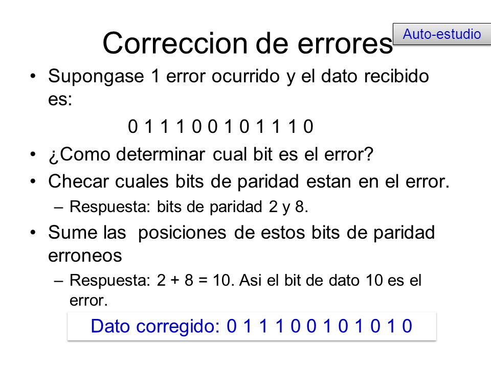Correccion de errores Auto-estudio. Supongase 1 error ocurrido y el dato recibido es: