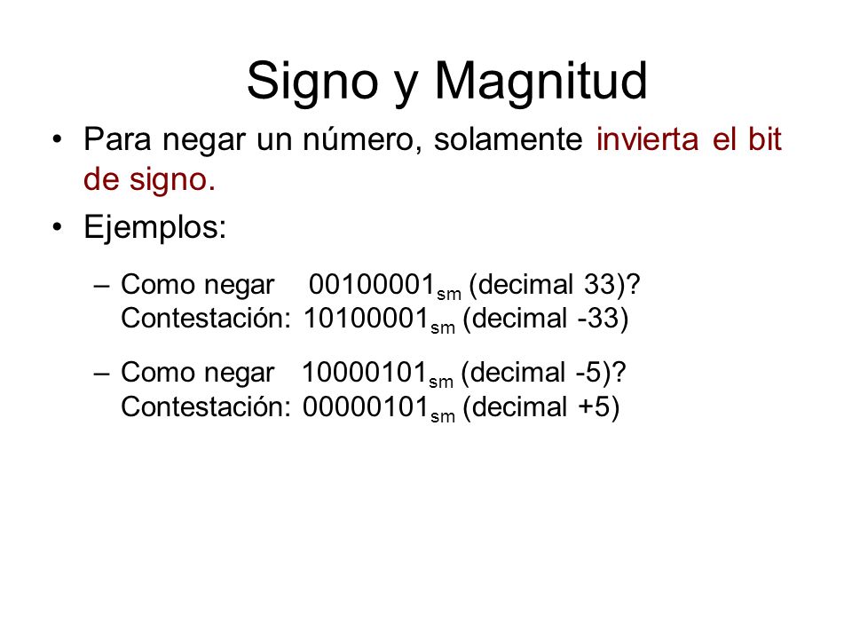 Signo y Magnitud Para negar un número, solamente invierta el bit de signo. Ejemplos: