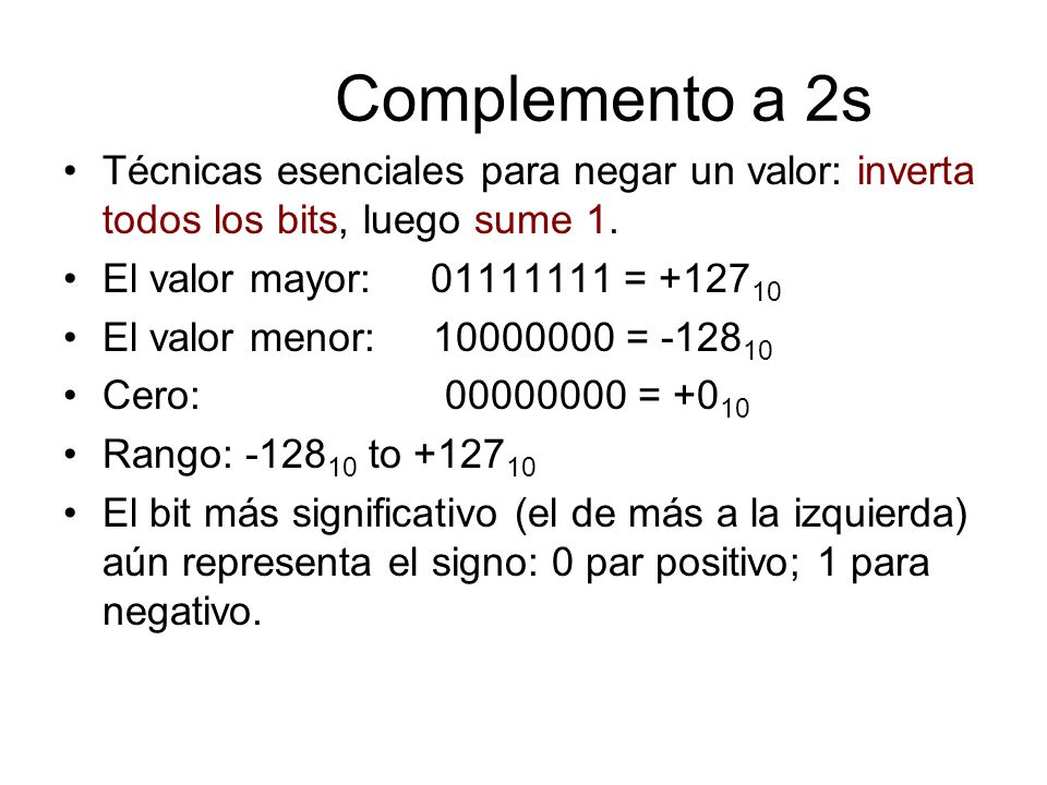 Complemento a 2s Técnicas esenciales para negar un valor: inverta todos los bits, luego sume 1. El valor mayor: =