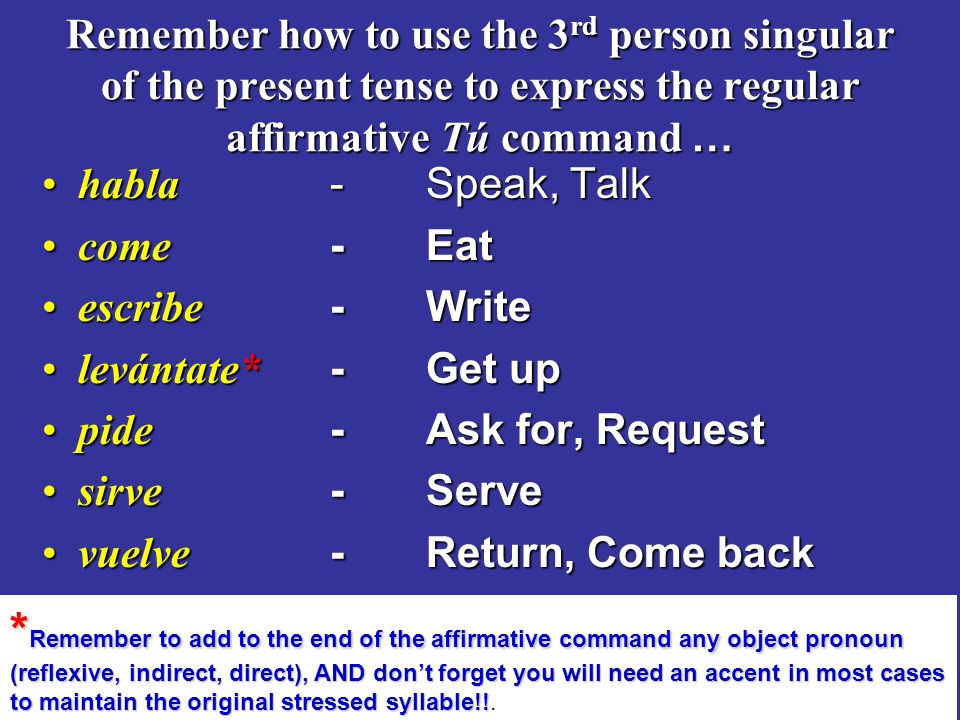 Remember how to use the 3rd person singular of the present tense to express the regular affirmative Tú command …