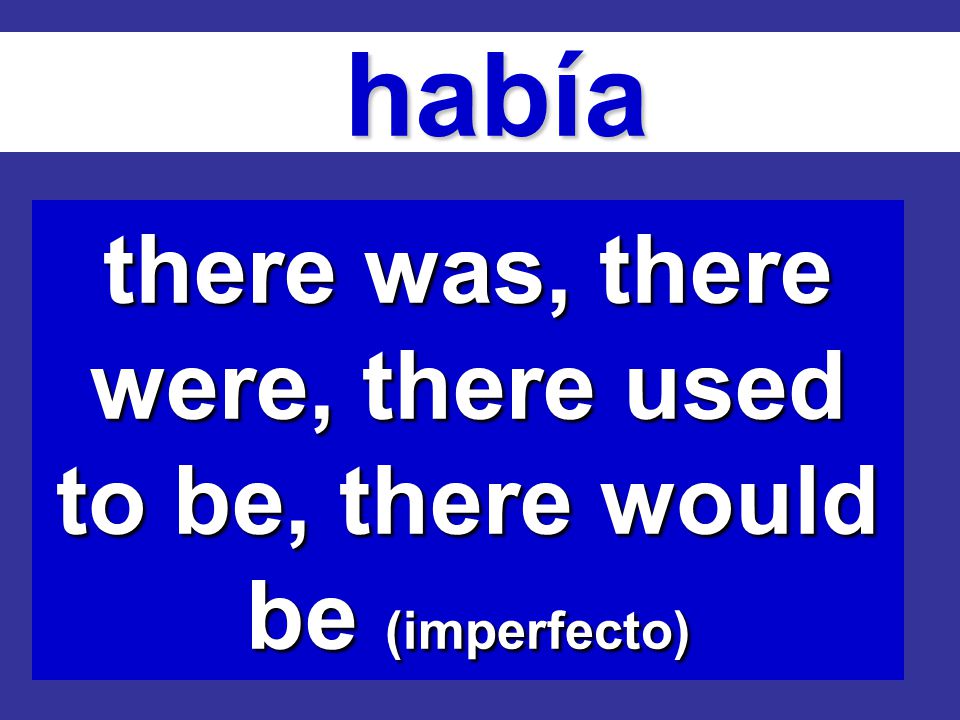 there was, there were, there used to be, there would be (imperfecto)