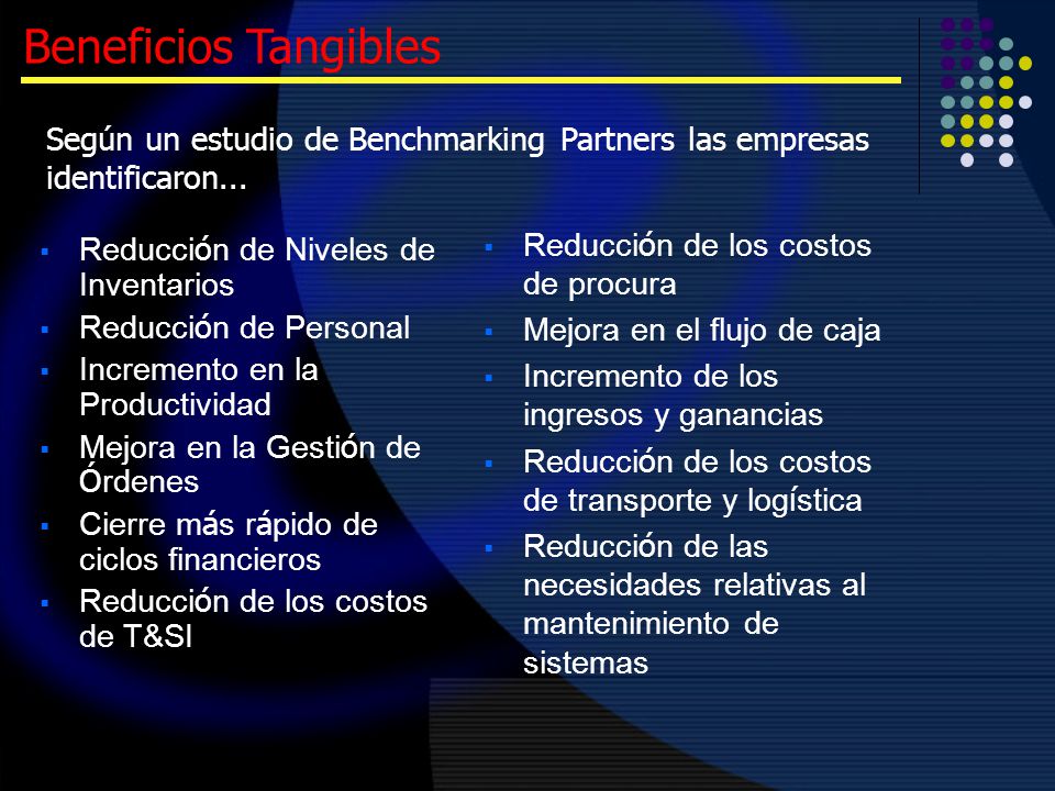 Beneficios Tangibles Según un estudio de Benchmarking Partners las empresas identificaron... Reducción de los costos de procura.