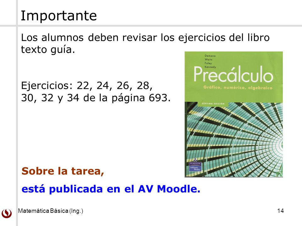 Importante Los alumnos deben revisar los ejercicios del libro texto guía. Ejercicios: 22, 24, 26, 28, 30, 32 y 34 de la página 693.