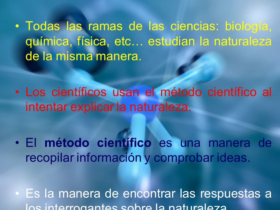 Todas las ramas de las ciencias: biología, química, física, etc… estudian la naturaleza de la misma manera.