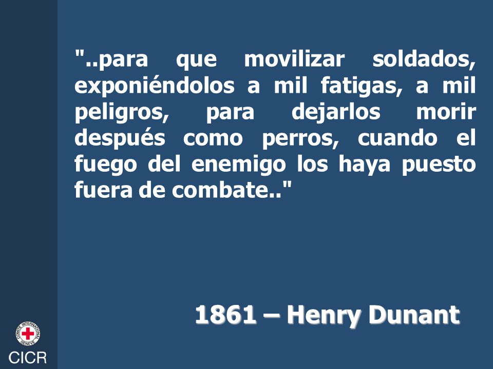 ..para que movilizar soldados, exponiéndolos a mil fatigas, a mil peligros, para dejarlos morir después como perros, cuando el fuego del enemigo los haya puesto fuera de combate..