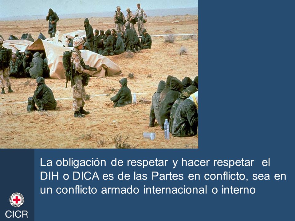 La obligación de respetar y hacer respetar el DIH o DICA es de las Partes en conflicto, sea en un conflicto armado internacional o interno