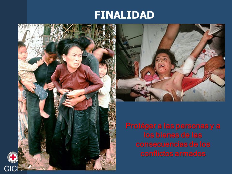 FINALIDAD Protéger a las personas y a los bienes de las consecuencias de los conflictos armados